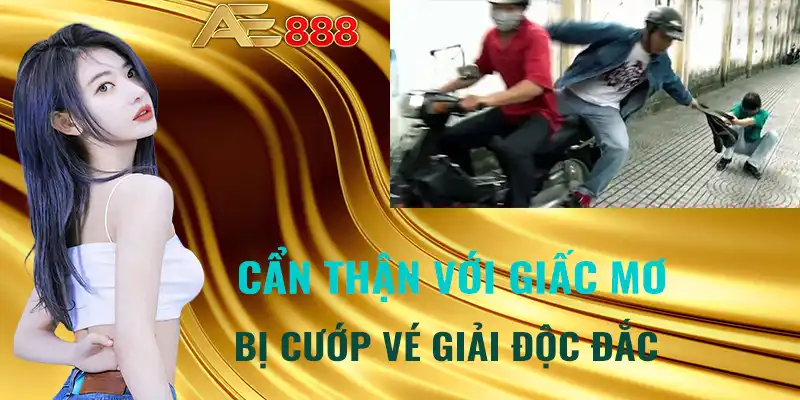 Cẩn thận với giấc mơ bị cướp vé giải độc đắc