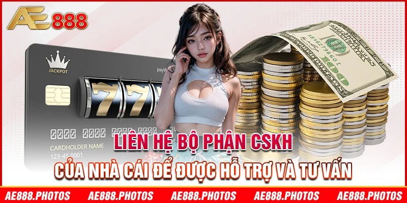 Liên hệ bộ phận CSKH của nhà cái để được hỗ trợ và tư vấn