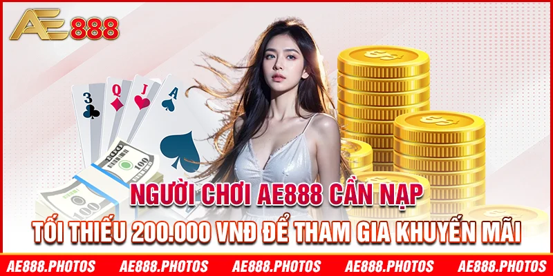 Người chơi AE888 cần nạp tối thiếu 200.000 VNĐ để tham gia khuyến mãi